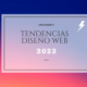 Tendencias de diseño web para 2022