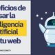 Beneficios de usar la inteligencia artificial en tu web